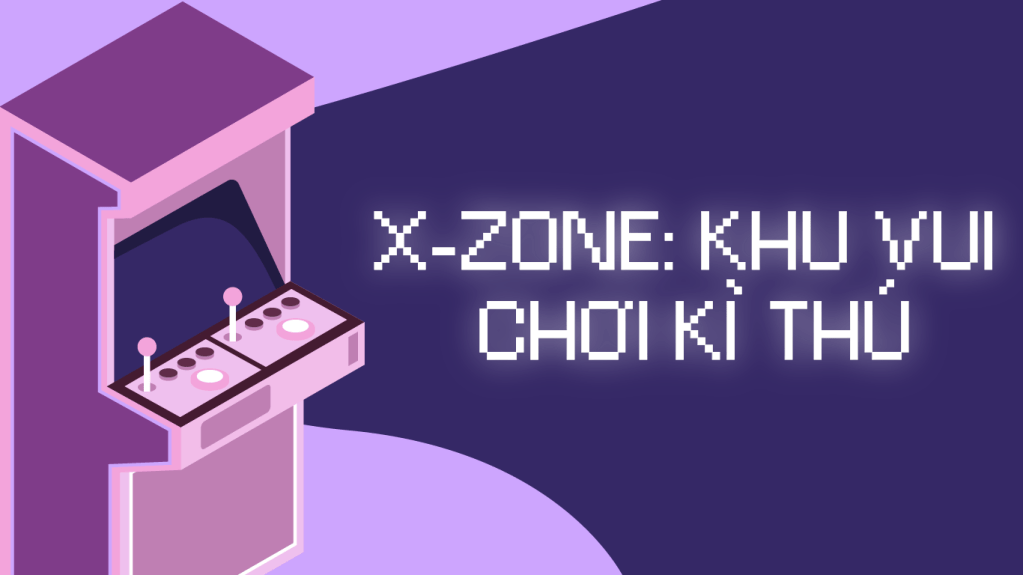 X-ZONE: KHU VUI CHƠI KÌ&nbsp;THÚ